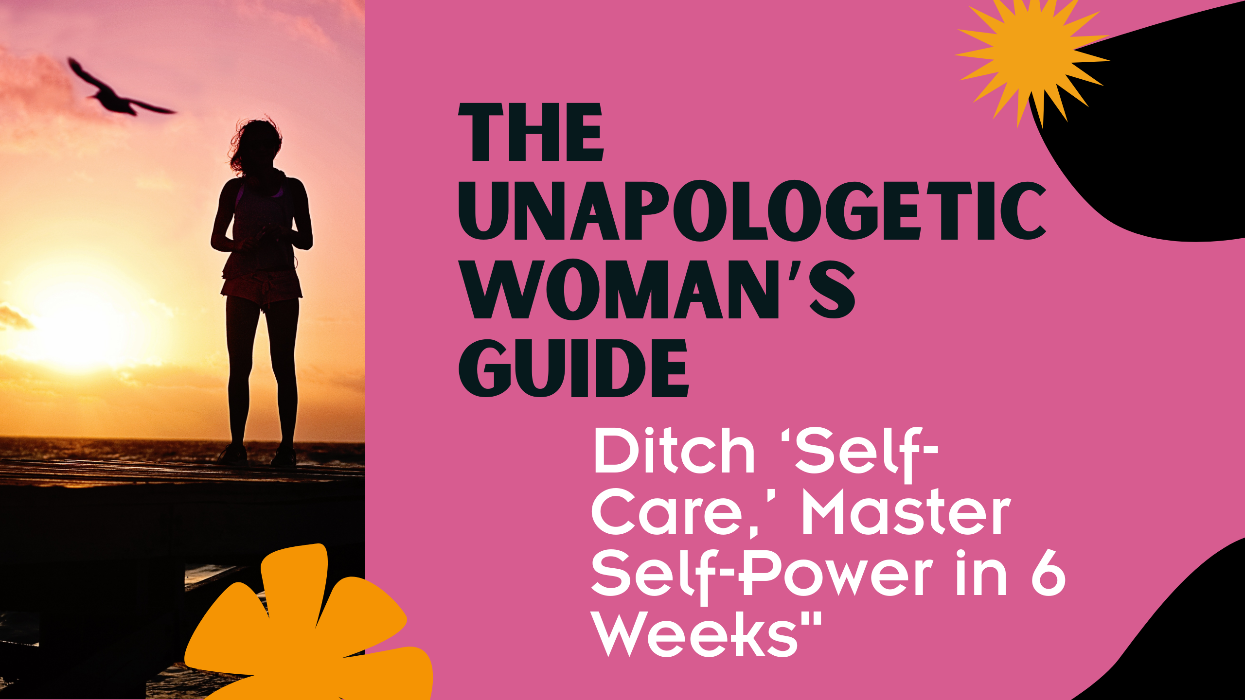 The Unapologetic Woman’s Guide: Ditch ‘Self-Care,’ Master Self-Power in 6 Weeks